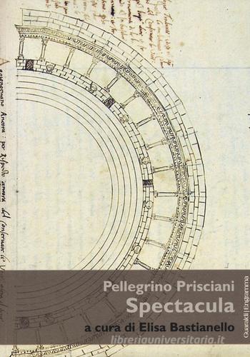 Spectacula di Pellegrino Prisciani edito da Guaraldi