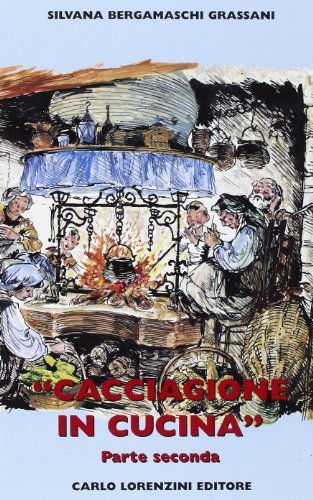 Cacciagione in cucina. Parte seconda vol.2 di Silvana Bergamaschi Grassani edito da Carlo Lorenzini Editore