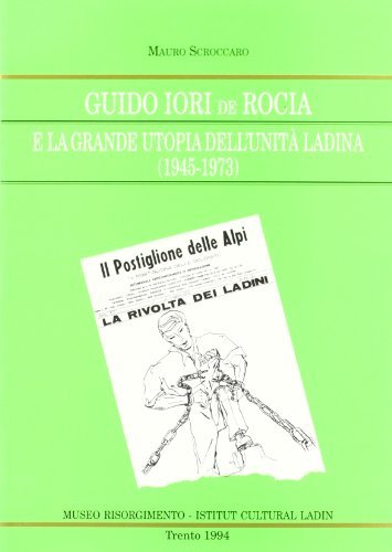 Guido Jori de Rocia e la grande utopia dell'unità ladina (1945-1973) di Mauro Scroccaro edito da Fondaz. Museo Storico Trentino