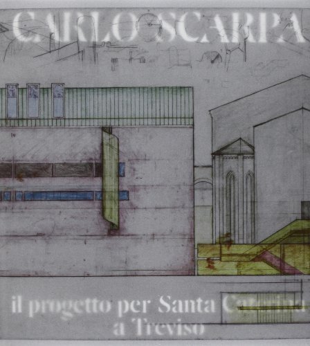 Carlo Scarpa. Il progetto per Santa Caterina a Treviso. Ediz. italiana e inglese edito da Vianello Libri