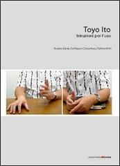 Toyo Ito. Istruzioni per l'uso di Andrew Barrie, Rachaporn Choochuey, Stefano Mirti edito da Postmedia Books