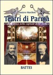Teatri di Parma. L'opera lirica nella capitale della musica di Gustavo Marchesi edito da Battei