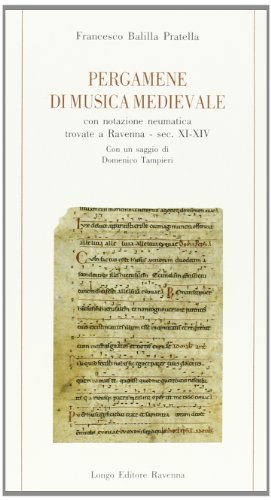 Pergamene di musica medievale con notazione neumatica trovate a Ravenna (secc. XI-XIV) di Francesco Balilla Pratella edito da Longo Angelo