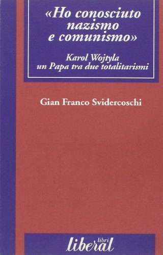 Ho conosciuto nazismo e comunismo. Karol Wojtyla, un papa tra due totalitarismi di Gian Franco Svidercoschi edito da Liberal Libri