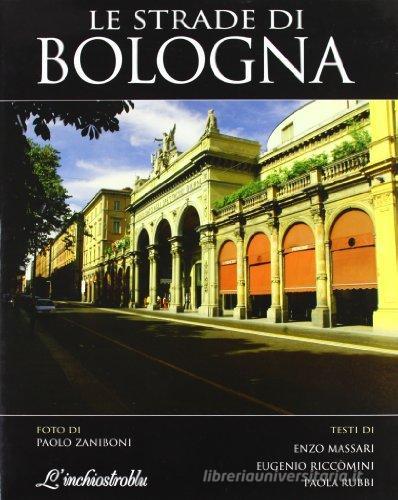 Le strade di Bologna di Enzo Massari, Eugenio Riccomini, Paolo Zaniboni edito da L'Inchiostroblu