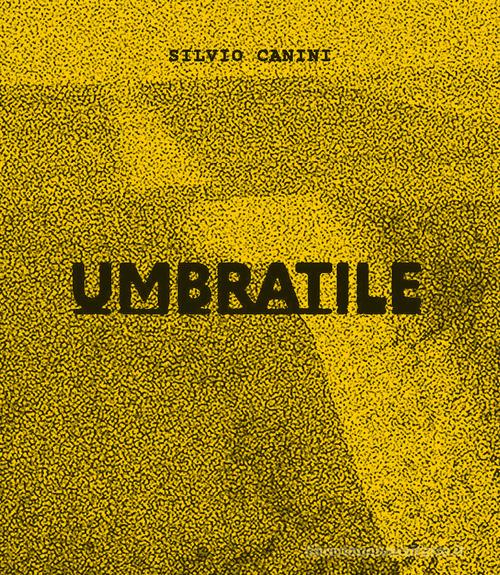 Umbratile. Ediz. italiana e inglese di Silvio Canini edito da Gente di Fotografia Edizioni