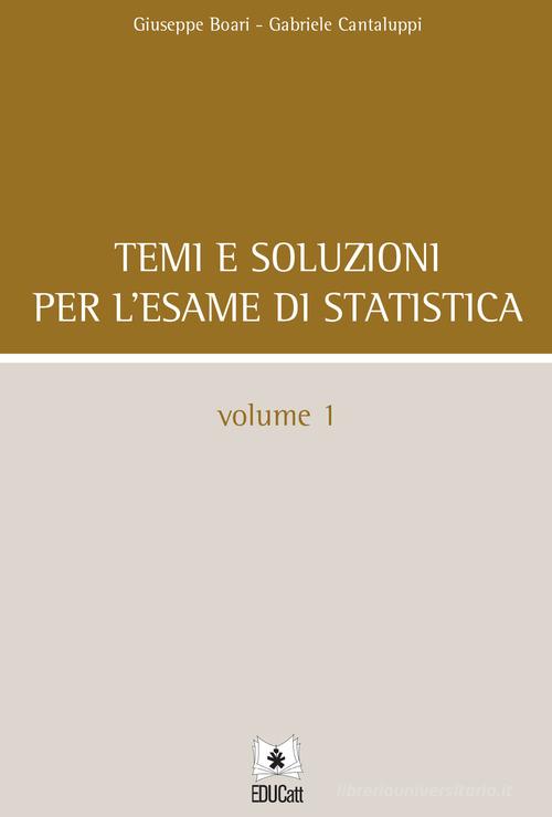 Temi e soluzioni per l'esame di statistica vol.1 di Giuseppe Boari, Gabriele Cantaluppi edito da EDUCatt Università Cattolica