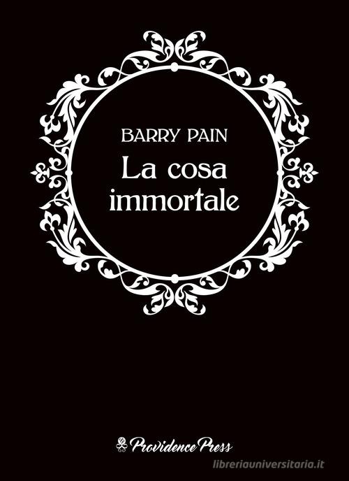La cosa immortale di Barry Pain edito da Providence Press