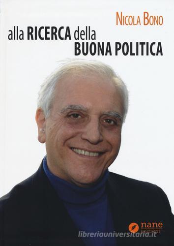 Alla ricerca della buona politica di Nicola Bono edito da Nane Edizioni