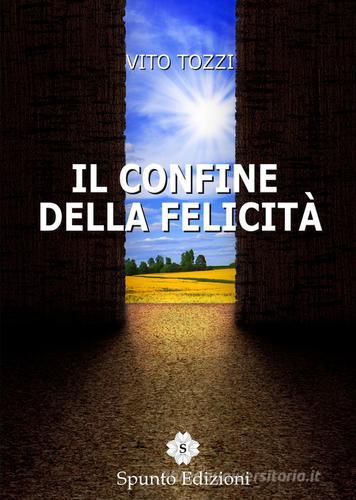 Il confine della felicità di Vito Tozzi edito da Spunto Edizioni
