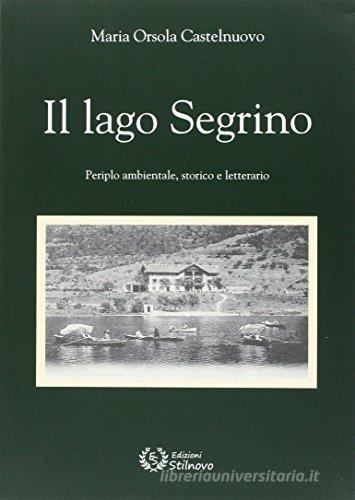 Il lago Segrino. Periplo ambientale, storico e letterario di M. Orsola Castelnuovo edito da Stilnovo