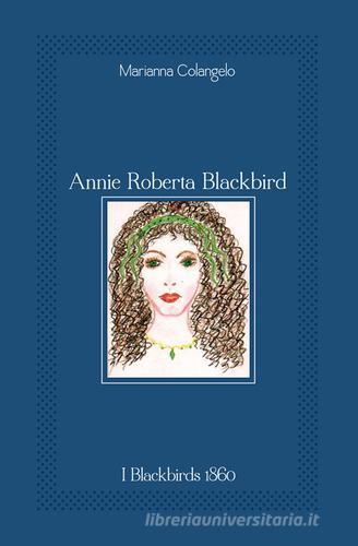 Annie Roberta Blackbird. Blackbirds 1860 di Marianna Colangelo edito da Zaccara