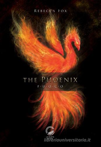 The Phoenix. Fuoco di Rebecca Fox edito da La Ruota