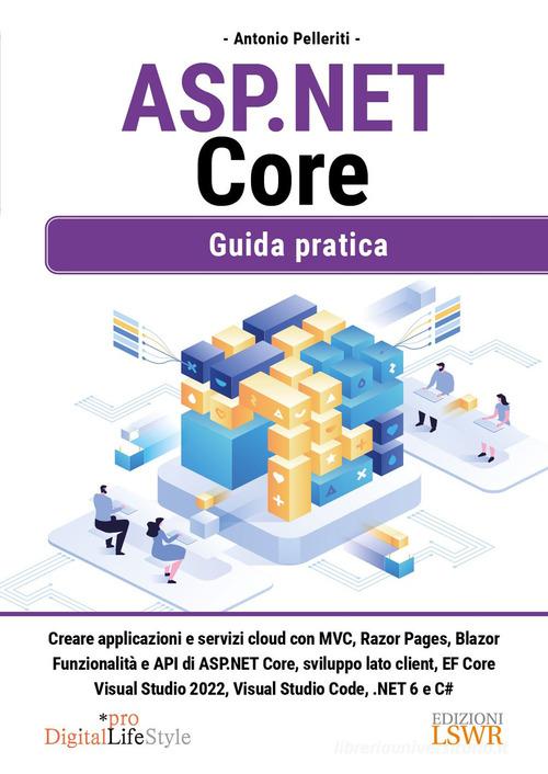 ASP. NET Core. Guida pratica di Antonio Pelleriti edito da Edizioni LSWR