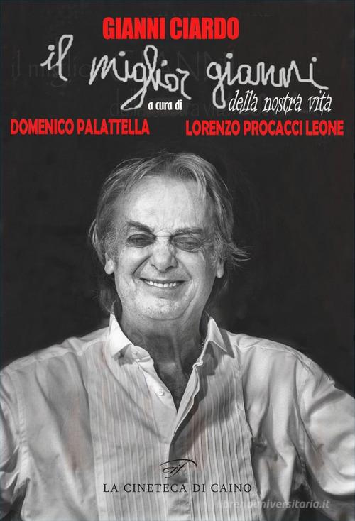 Gianni Ciardo. Il miglior Gianni della nostra vita di Domenico Palattella, Lorenzo Procacci Leone edito da Il Foglio Letterario Edizioni