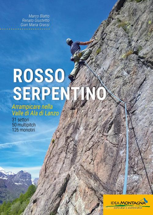Rosso serpentino. Arrampicare nella Valle di Ala di Lanzo di Marco Blatto, Renato Giustetto, Gian Maria Grassi edito da Idea Montagna Edizioni