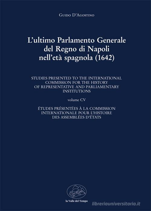 L'ultimo Parlamento generale del Regno di Napoli nell'età spagnola (1642) di Guido D'Agostino edito da La valle del tempo