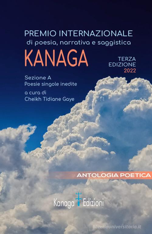 Antologia poetica. Terza edizione premio internazionale di Poesia Kanaga edito da Kanaga