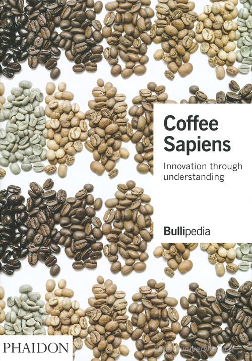 Coffee sapiens. Innovations through understanding edito da Phaidon