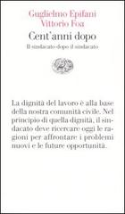 Cent'anni dopo. Il sindacato dopo il sindacato di Guglielmo Epifani, Vittorio Foa edito da Einaudi