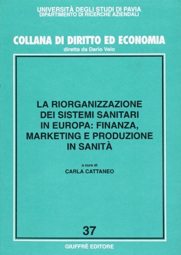 La riorganizzazione dei sistemi sanitari in Europa: finanza, marketing e produzione in sanità edito da Giuffrè