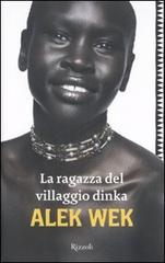 La ragazza del villaggio Dinka di Alek Wek edito da Rizzoli