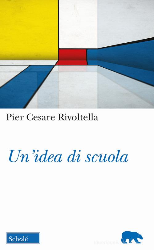 Un'idea di scuola di Pier Cesare Rivoltella edito da Scholé