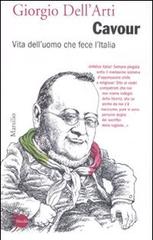 Cavour. Vita dell'uomo che fece l'Italia di Giorgio Dell'Arti edito da Marsilio