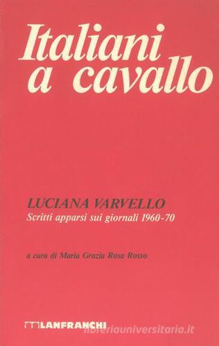 Italiani a cavallo. Scritti apparsi sui giornali 1960-70 di Luciana Varvello edito da Lanfranchi