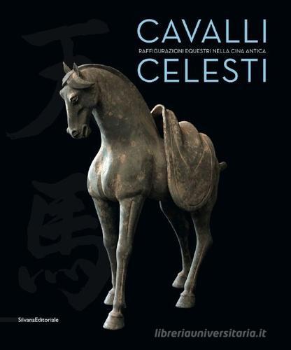 Cavalli celesti. Raffigurazioni equestri nella Cina antica. Catalogo della mostra (Torino, 20 novembre 2014-22 febbraio 2015) edito da Silvana