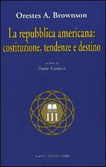 La Repubblica americana: costituzione, tendenze e destino di Orestes A. Brownson edito da Gangemi Editore