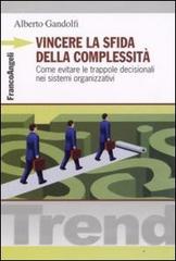Vincere la sfida della complessità. Come evitare le trappole decisionali nei sistemi organizzativi di Alberto Gandolfi edito da Franco Angeli