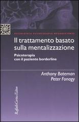 Il trattamento basato sulla mentalizzazione. Psicoterapia con il paziente borderline di Anthony Bateman, Peter Fonagy edito da Raffaello Cortina Editore