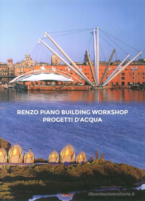 Renzo Piano Building Workshop. Progetti d'acqua. Ediz. italiana e inglese edito da Fondazione Renzo Piano