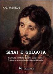 Sinai e Golgota da un figlio dell'homo sapiens, Gesù il nazireo l'inizio di una nuova specie, l'homo spiritualis di Antonio G. Jreneus edito da Miele