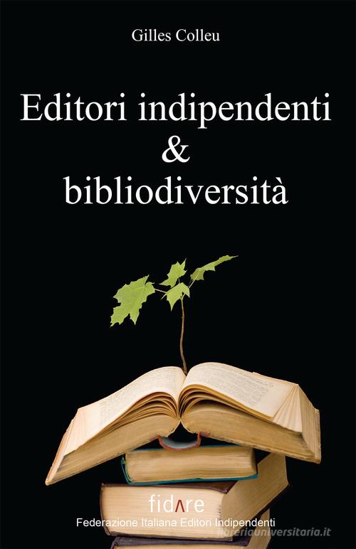 Editori indipendenti e bibliodiversità di Gilles Colleu edito da Il Leone Verde