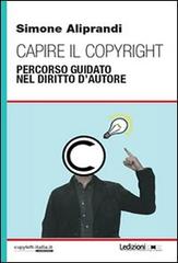 Capire il copyright. Percorso guidato nel diritto d'autore di Simone Aliprandi edito da Ledizioni