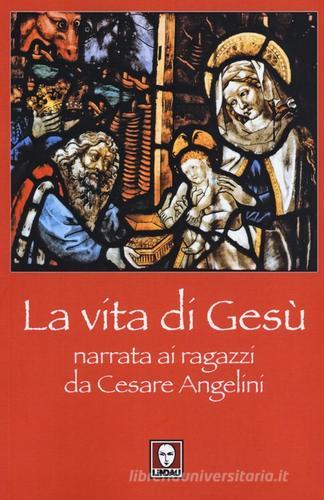 La vita di Gesù narrata ai ragazzi da Cesare Angelini di Cesare Angelini edito da Lindau