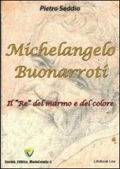 Michelangelo Buonarroti. Il «re» del marmo e del colore di Pietro Seddio edito da Montecovello