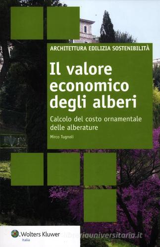Il valore economico degli alberi. Calcolo del costo ornamentale delle alberature di Mirco Tugnoli edito da Wolters Kluwer Italia