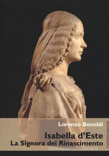 Isabella d'Este. La Signora del Rinascimento di Lorenzo Bonoldi edito da Guaraldi
