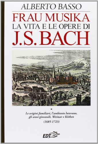 Frau Musika. La vita e le opere di J. S. Bach vol.1 di Alberto Basso edito da EDT