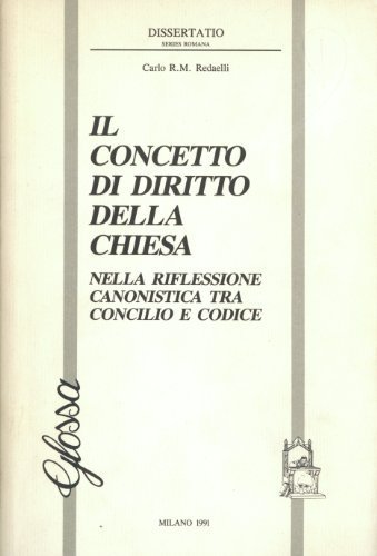 Il concetto di diritto della Chiesa nella riflessione canonistica tra concilio e codice di Carlo Roberto Maria Redaelli edito da Glossa