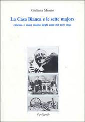 La Casa Bianca e le sette majors. Cinema e mass media negli anni del New Deal di Giuliana Muscio edito da Il Poligrafo