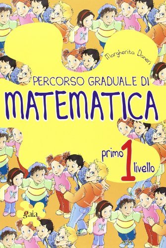 Percorso graduale di matematica. 1° livello. Per la Scuola elementare di Margherita Daneri edito da Gaia