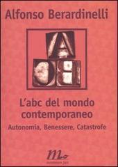 L' ABC del mondo contemporaneo. Autonomia, Benessere, Catastrofe di Alfonso Berardinelli edito da Minimum Fax