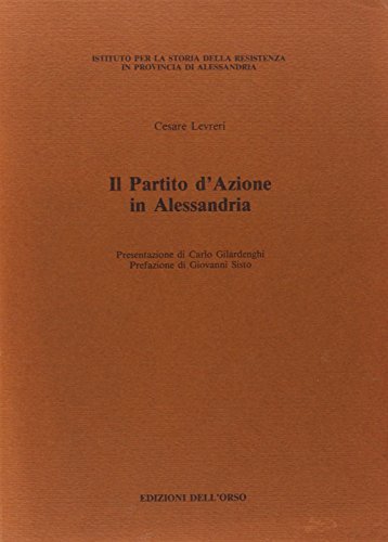 Il partito d'Azione in Alessandria di Cesare Levreri edito da Edizioni dell'Orso