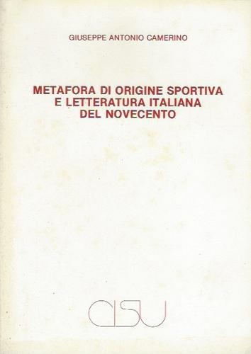 Metafora di origine sportiva e letteratura italiana del '900 di Giuseppe A. Camerino edito da CISU
