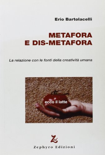 Metafora e dis-metafora. La relazione con le fonti della creatività umana di Erio Bartolacelli edito da Zephyro Edizioni