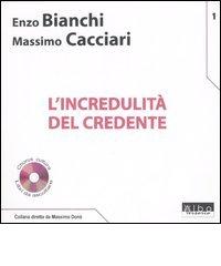 L' incredulità del credente. Con CD Audio di Enzo Bianchi, Massimo Cacciari edito da AlboVersorio